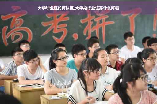 大学毕业证如何认证,大学拍毕业证穿什么好看