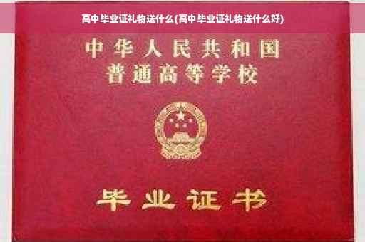 高中毕业证礼物送什么(高中毕业证礼物送什么好)