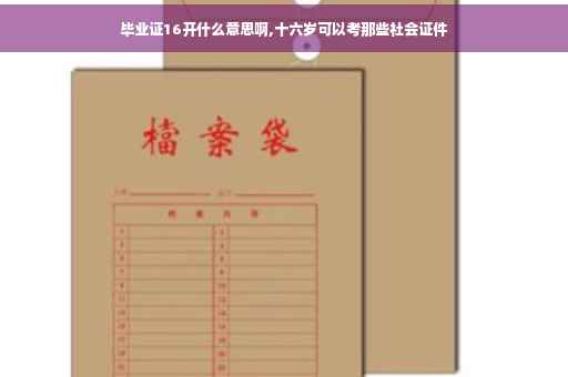 毕业证16开什么意思啊,十六岁可以考那些社会证件