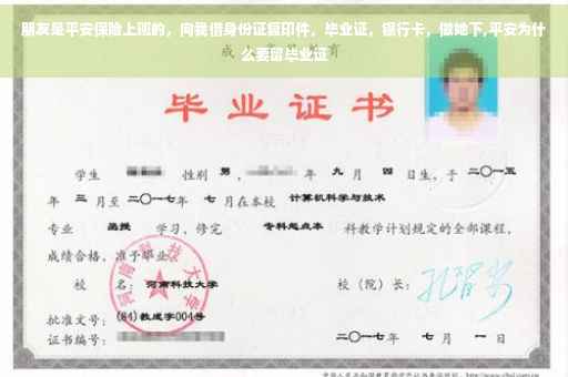 朋友是平安保险上班的，向我借身份证复印件，毕业证，银行卡，做她下,平安为什么要留毕业证