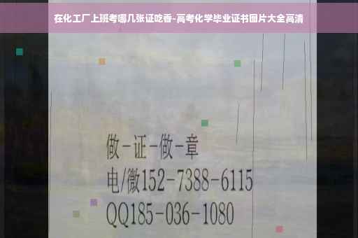 在化工厂上班考哪几张证吃香-高考化学毕业证书图片大全高清