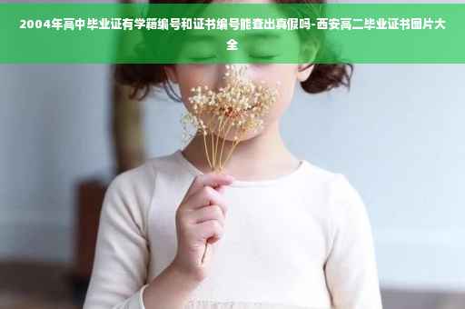 2004年高中毕业证有学籍编号和证书编号能查出真假吗-西安高二毕业证书图片大全