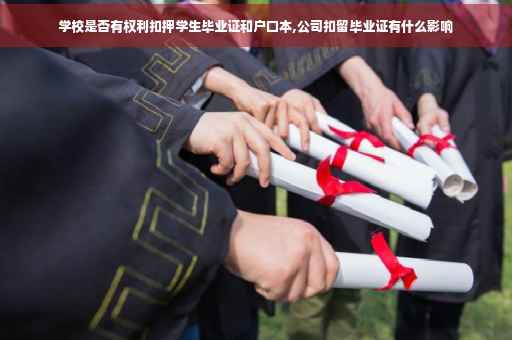 学校是否有权利扣押学生毕业证和户口本,公司扣留毕业证有什么影响