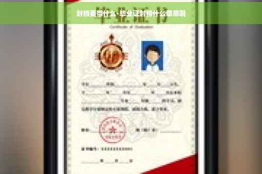 封档要带什么-毕业证封档什么意思啊