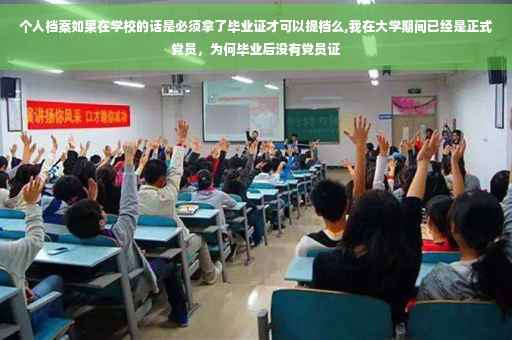 个人档案如果在学校的话是必须拿了毕业证才可以提档么,我在大学期间已经是正式党员，为何毕业后没有党员证