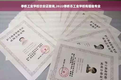 孝感工业学校毕业证查询,2022孝感市工业学校有哪些专业