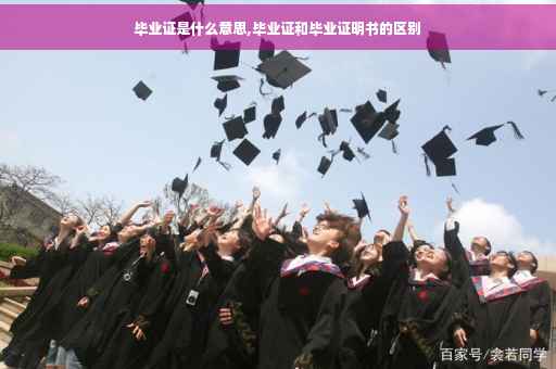 毕业证是什么意思,毕业证和毕业证明书的区别
