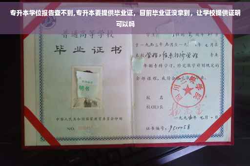 专升本学位报告查不到,专升本要提供毕业证，目前毕业证没拿到，让学校提供证明可以吗