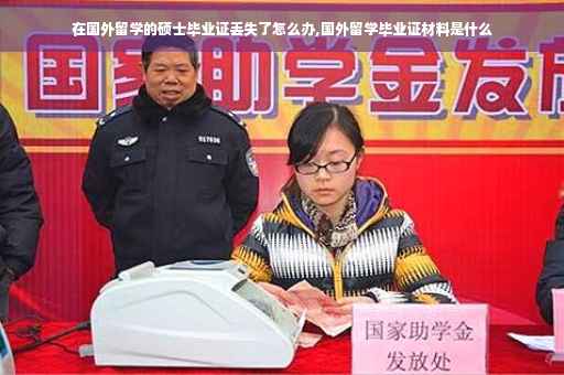 在国外留学的硕士毕业证丢失了怎么办,国外留学毕业证材料是什么