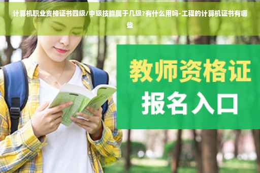 计算机职业资格证书四级/中级技能属于几级?有什么用吗-工程的计算机证书有哪些