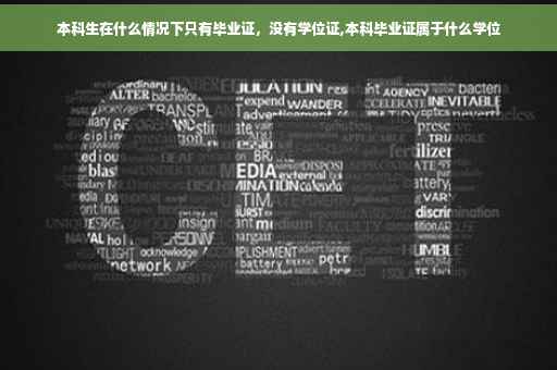 本科生在什么情况下只有毕业证，没有学位证,本科毕业证属于什么学位