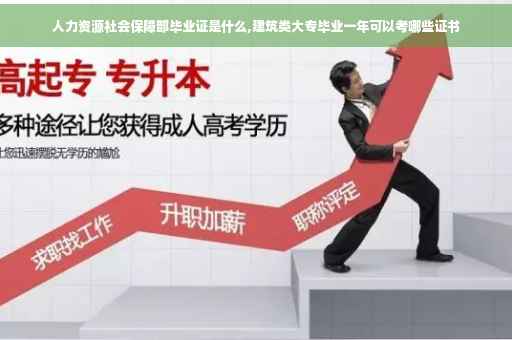 人力资源社会保障部毕业证是什么,建筑类大专毕业一年可以考哪些证书