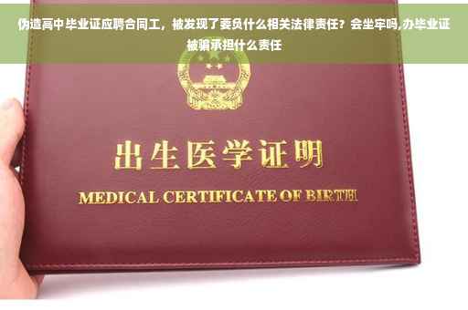 伪造高中毕业证应聘合同工，被发现了要负什么相关法律责任？会坐牢吗,办毕业证被骗承担什么责任