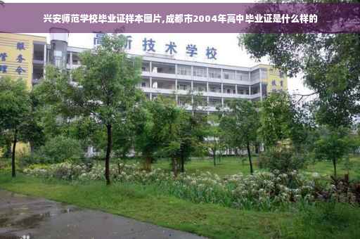 兴安师范学校毕业证样本图片,成都市2004年高中毕业证是什么样的