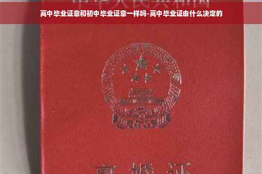 高中毕业证章和初中毕业证章一样吗-高中毕业证由什么决定的