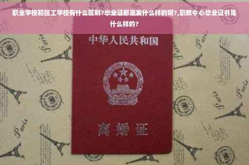 职业学校和技工学校有什么区别?毕业证都是发什么样的啊?,职教中心毕业证书是什么样的?