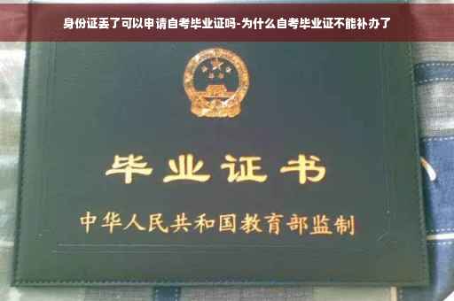 身份证丢了可以申请自考毕业证吗-为什么自考毕业证不能补办了
