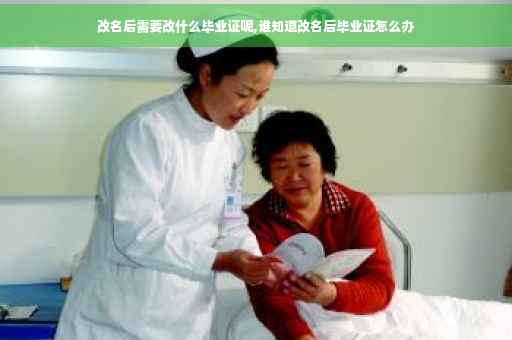 改名后需要改什么毕业证呢,谁知道改名后毕业证怎么办 改名后需要改什么毕业证呢,谁知道改名后毕业证怎么办