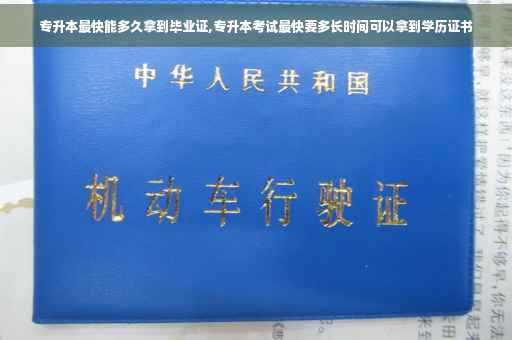 专升本最快能多久拿到毕业证,专升本考试最快要多长时间可以拿到学历证书