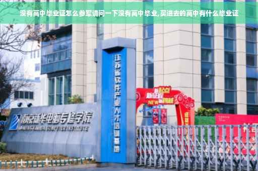 没有高中毕业证怎么参军请问一下没有高中毕业,买进去的高中有什么毕业证