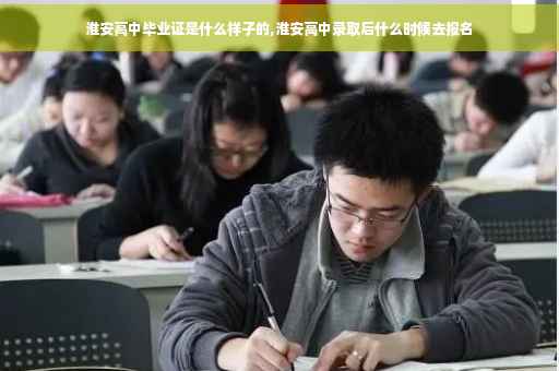 淮安高中毕业证是什么样子的,淮安高中录取后什么时候去报名