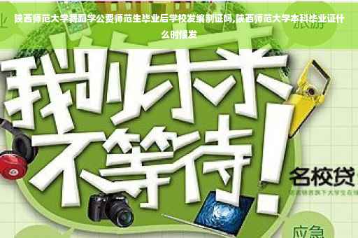 陕西师范大学舞蹈学公费师范生毕业后学校发编制证吗,陕西师范大学本科毕业证什么时候发