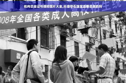 机构毕业证书摆拍图片大全,抖音举石珠宝直播是真的吗