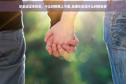 毕业证证拿到后，什么时候网上可查,应届毕业证什么时候发放