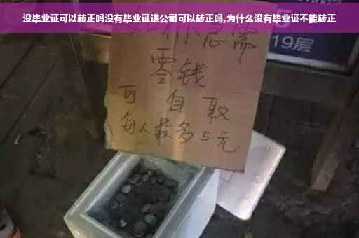 没毕业证可以转正吗没有毕业证进公司可以转正吗,为什么没有毕业证不能转正