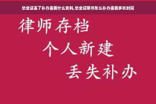毕业证丢了补办需要什么资料,毕业证明书怎么补办需要多长时间