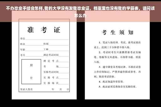 不办毕业手续会怎样,我的大学没有发我毕业证，档案里也没有我的学籍表，请问该怎么办