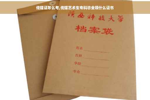 传媒证怎么考,传媒艺术生专科毕业领什么证书