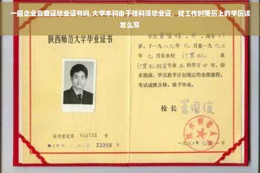 一般企业会查证毕业证书吗,大学本科由于挂科没毕业证，找工作时简历上的学历该怎么写