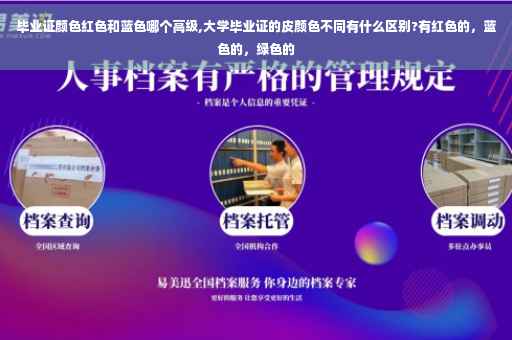 毕业证颜色红色和蓝色哪个高级,大学毕业证的皮颜色不同有什么区别?有红色的，蓝色的，绿色的