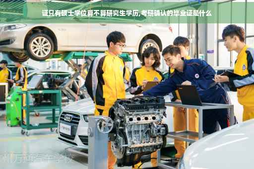 证只有硕士学位算不算研究生学历,考研确认的毕业证是什么