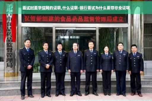 面试时要学信网的证明,什么证明-银行面试为什么要带毕业证呢