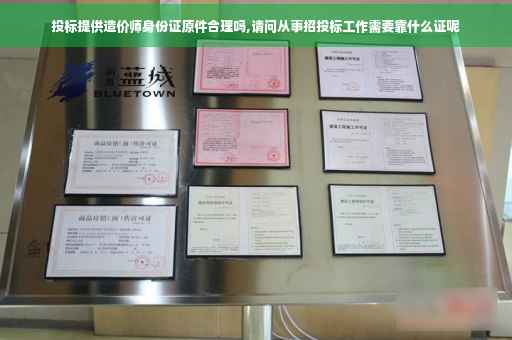 投标提供造价师身份证原件合理吗,请问从事招投标工作需要靠什么证呢