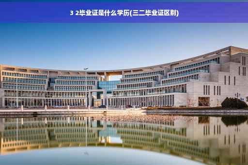 3 2毕业证是什么学历(三二毕业证区别)