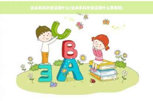 试点本科毕业证是什么(试点本科毕业证是什么意思啊)