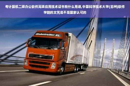 考计算机二级办公软件高级应用技术证书有什么用途,中国科学技术大学(苏州)软件学院的文凭是不是国家认可的