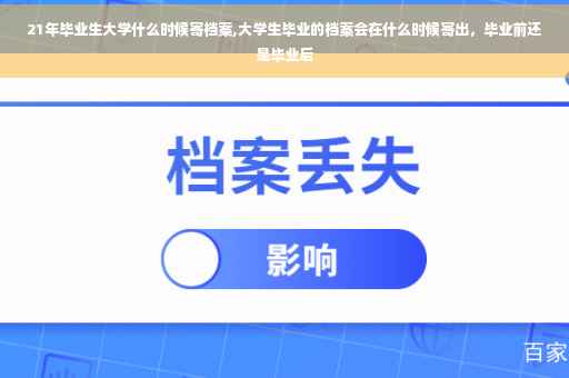 21年毕业生大学什么时候寄档案,大学生毕业的档案会在什么时候寄出，毕业前还是毕业后
