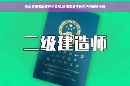 法本考研考法硕还是专硕,法律专业学位包括法律硕士吗