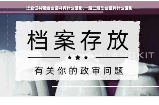 毕业证书和结业证书有什么区别,一段二段毕业证有什么区别