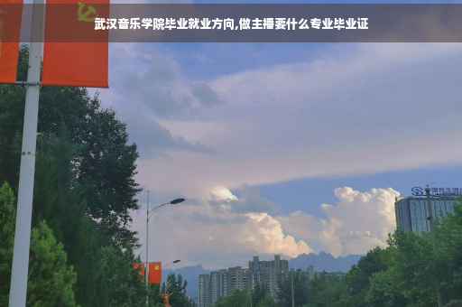 武汉音乐学院毕业就业方向,做主播要什么专业毕业证