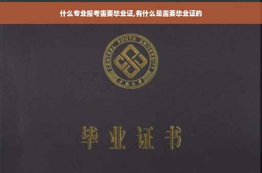 什么专业报考需要毕业证,有什么是需要毕业证的