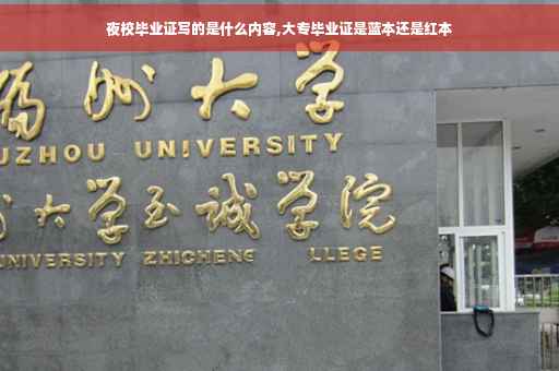 夜校毕业证写的是什么内容,大专毕业证是蓝本还是红本