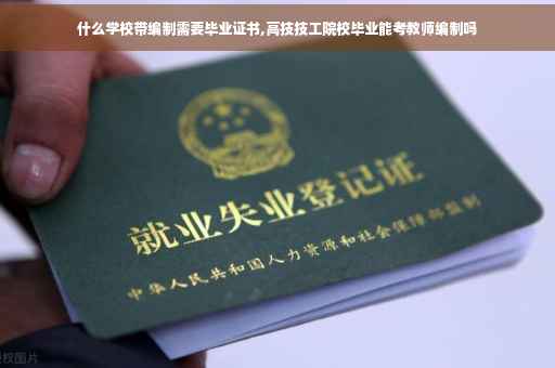 什么学校带编制需要毕业证书,高技技工院校毕业能考教师编制吗