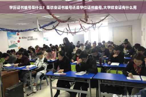 学历证书编号是什么？是毕业证书编号还是学位证书编号,大学结业证有什么用