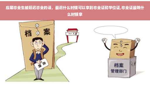 应届毕业生被延迟毕业的话，最迟什么时候可以拿到毕业证和学位证,毕业证最晚什么时候拿