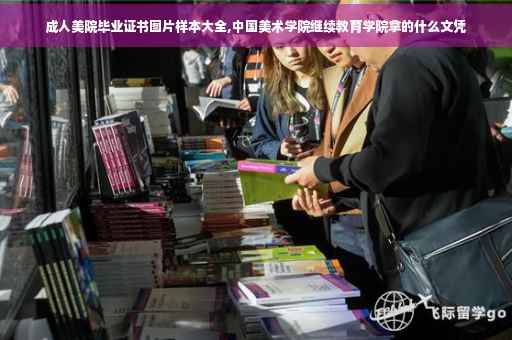 成人美院毕业证书图片样本大全,中国美术学院继续教育学院拿的什么文凭